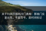 关于91网页版的冷门真相：那扇门反复出现，不是符号，是时间标记