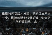 重刷91网页版才发现：剪辑版本不止一个，删掉的那条线最关键，你会突然想重刷第二遍