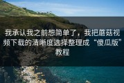 我承认我之前想简单了，我把蘑菇视频下载的清晰度选择整理成“傻瓜版”教程