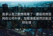 我承认我之前想简单了…蘑菇视频官网在公司午休，加载速度居然还能这样处理