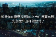 如果你在蘑菇视频ios上卡在界面布局，先别慌：这样做就对了