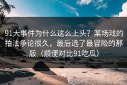 91大事件为什么这么上头？某场戏的拍法争论很久，最后选了最冒险的那版（顺便对比91吃瓜）