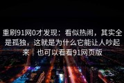重刷91网0才发现：看似热闹，其实全是孤独，这就是为什么它能让人吵起来｜也可以看看91网页版